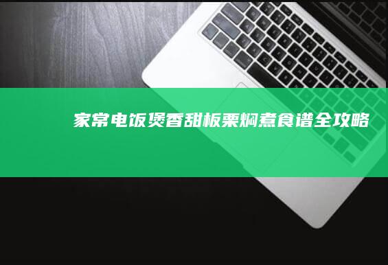 家常电饭煲香甜板栗焖煮食谱全攻略